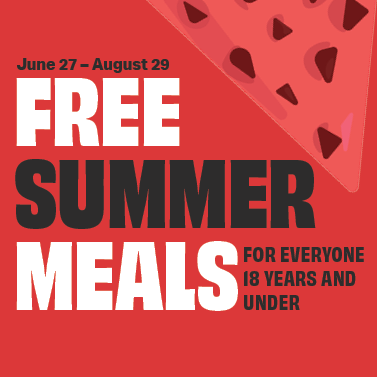 A graphic with the message 'Free Summer Meals for everyone 18 years and under' from 'June 27–August 29'